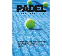 PADEL FUNDAMENTALS - Tactics, Tips & Techniques for All Levels