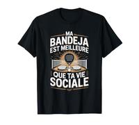 Padel Ma Bandeja Est Meilleure Que Ta Vie Sociale T-Shirt