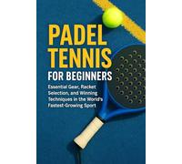 Padel Tennis for Beginners: Essential Gear, Racket Selection, and Winning Techniques in the World’s Fastest-Growing Sport