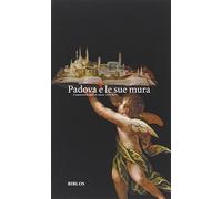 Padova è le sue mura. Cinquecento anni di storia 1513-2013