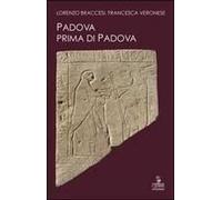 Padova Prima Di Padova. La Città E L'universo Veneto