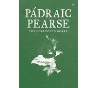 Padraic Pearse: The Collected Works