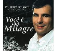 Padre Juarez de Castro - Voce E Um Milagre