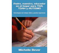Padre, maestro, educador en el hogar para TDA, TDAH y AUTISMO: Estrategias de trabajo útiles y pautas ingeniosas