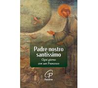 Padre nostro santissimo. Ogni giorno con san Francesco. Nuova ediz.
