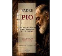 Padre Pio and the Century That Stopped Confessing: Guilt, Mercy, and Spiritual Combat Before Christ
