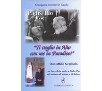 Padre Pio disse: «ti voglio in alto con me in paradiso!». Don Attilio Negrisolo, un sacerdote unito a padre Pio nel mistero di amore e di dolore