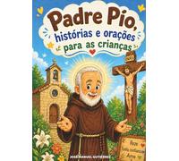 PADRE PIO: HISTÓRIAS E ORAÇÕES PARA CRIANÇAS: Os momentos mais importantes do frade franciscano