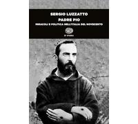 Padre Pio. Miracoli e politica nell'Italia del Novecento