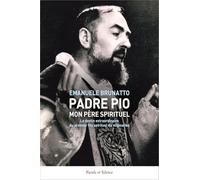 Padre Pio, mon père spirituel: Le destin extraordinaire du premier fils spirituel du stigmatisé