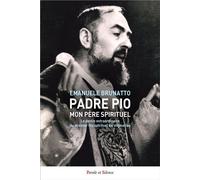 Padre Pio, mon père spirituel: Le destin extraordinaire du premier fils spirituel du stigmatisé