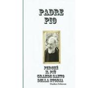 Padre Pio Perché Il Più Grande Santo Della Storia