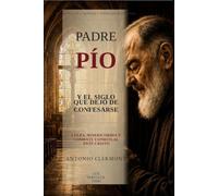 Padre Pío y el siglo que dejó de confesarse: Culpa, misericordia y combate espiritual ante Cristo