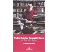 Padre Ulderico Pasquale Magni. Una Vita Di Fede E Di Scienza