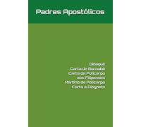 Padres Apostólicos: Didaquê, Carta de Barnabé, Carta de Policarpo aos Filipenses, Martírio de Policarpo e Carta de Matetes a Diogneto