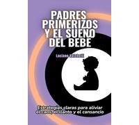 Padres primerizos y el sueño del bebé: Estrategias claras para aliviar el caos, el llanto y el cansancio