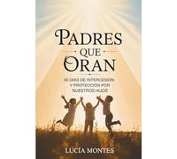 PADRES QUE ORAN: 30 DÍAS DE INTERCESIÓN Y PROTECCIÓN POR NUESTROS HIJOS