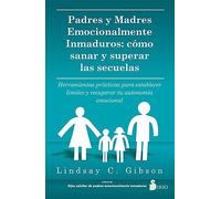 Padres y Madres Emocionalmente Inmaduros / Recovering from Emotionally Immature Parents: Cómo sanar y superar las secuelas; Herramientas ... and Reclaim Your Emotional Autonomy
