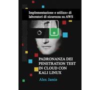PADRONANZA DEI PENETRATION TEST IN CLOUD CON KALI LINUX: Implementazione e utilizzo di laboratori di sicurezza su AWS