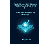 PADRONANZA DELLA PROGRAMMAZIONE C++: DA PRINCIPIANTE AD AVANZATO PER SVILUPPATORI