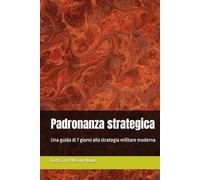Padronanza strategica: Una guida di 7 giorni alla strategia militare moderna
