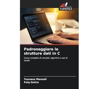 Padroneggiare le strutture dati in C: Corso completo di concetti, algoritmi e casi di studio