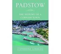 Padstow The History of a Cornish Town - Catherine Lorigan - The History Press - ebook (ePub) - Livre