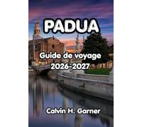 Padua Guide de voyage 2026-2027: Votre guide de la chapelle Scrovegni de Padoue, de la basilique Saint-Antoine, de la cuisine locale, des excursions ... visiteurs indépendants du nord de l'Italie