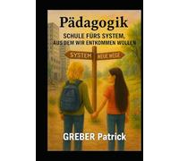 Pädagogik Schule fürs System, aus dem wir entkommen wollen.: Die Illusion von Chancengleichheit und Selbstbestimmung