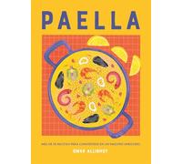 Paella: Más de 50 recetas para convertirse en un maestro arrocero / More Than 50 Recipes