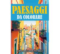 Paesaggi Da Colorare: Libera La Mente, Riduci Ansia E Stress Con Questo Splendido Libro Da Colorare Per Adulti. Una Pausa Rilassante Dalla Routine