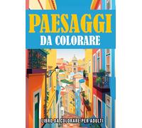 Paesaggi Da Colorare: Libera La Mente, Riduci Ansia E Stress Con Questo Splendido Libro Da Colorare Per Adulti. Una Pausa Rilassante Dalla Routine