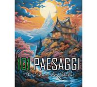 Paesaggi Da Colorare Per Adulti: 101 Paesaggi Da Colorare - Splendidi Paesaggi Da Colorare Per Antistress E Relax - Libri Antistress Da Colorare Con Bellissimi Fiori (Idea Regalo)