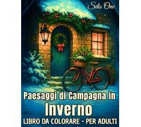Paesaggi di Campagna in Inverno: Libro da colorare per adulti con giardini innevati, boschi incantati, casette e animali - per relax, benessere e pace interiore