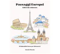 Paesaggi Europei - Libro da colorare: 50 Splendide Scene per Rilassarsi