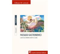 Paesaggi gastronomici. Luoghi della memoria, identità e cucina