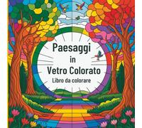 Paesaggi in Vetro Colorato Libro da Colorare: Arte in vetro ispirata alla natura per colorare in modo rilassante