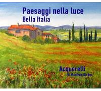 Paesaggi nella luce - Bella Italia: Acquerelli di Manfred Sieber