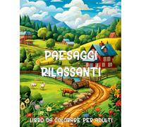 Paesaggi Rilassanti - Libro da Colorare per Adulti: 100 disegni di paesaggi suddivisi nelle quattro stagioni: inverno, primavera, estate e autunno| ... mare, colline, baite, fiori, ideale per nonni