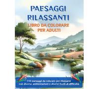 PAESAGGI RILASSANTI-LIBRO DA COLORARE PER ADULTI: 110 paesaggi da colorare per rilassarsi con diverse ambientazioni e diversi livelli di difficoltà