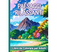 Paesaggi Rilassanti Libro Da Colorare Per Adulti: Scopri Incantevoli Paesaggi Marini, Foreste Incantate, Campi Fioriti E Montagne. Perfetto Per Anziani, Per Rilassarsi, Combattere Lo Stress, Meditar