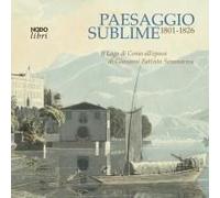 Paesaggio Sublime. Il Lago Di Como All'epoca Di Giovanni Battista Sommariva. 1801-1826. Catalogo Della Mostra (Tremezzina, 22-29 Settembre 2024)