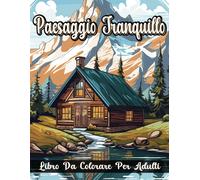 Paesaggio Tranquillo Libro Da Colorare Per Adulti: Incredibili Pagine Da Colorare Di Paesaggi Per Alleviare Lo Stress E Rilassarsi Con Bellissime Scene Di Natura All'aperto E Rilassanti.