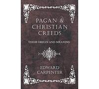 Pagan And Christian Creeds - Their Origin And Meaning