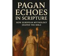 Pagan Echoes in Scripture: How European Mythology Shaped the Bible