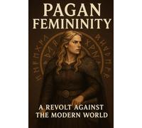 Pagan Femininity: A Revolt Against the Modern World