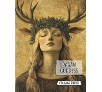 Pagan Goddess Collage Paper: 50 Wiccan Pages of Mixed Media Portraits & Backdrops for Junk Journals, ATC, Scrapbook, Decoupage, Card Making & Paper Crafts