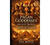 PAGAN GODDESSES OF THE ANCIENT WORLD: The Forgotten Queens of Heaven in Sumer, Egypt, Greece, India, and the Ancient World