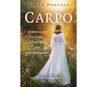 Pagan Portals: Carpo: Goddess of Autumn, Ripening, and Empowerment