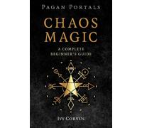 Pagan Portals - Chaos Magic A Complete Beginner's Guide - Ivy Corvus - Moon Books - ebook (ePub) - Livre